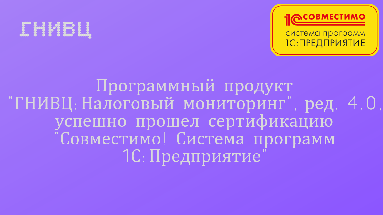 "ГНИВЦ:Налоговый мониторинг", ред. 4.0, получил сертификат "Совместимо! Система программ 1С:Предприятие"
